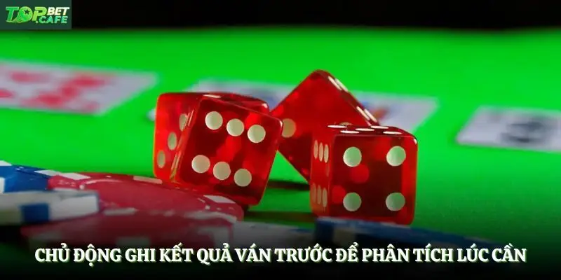 Chủ động ghi kết quả ván trước để phân tích lúc cần