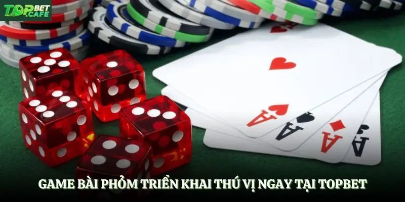 Game bài phỏm triển khai thú vị ngay tại Topbet