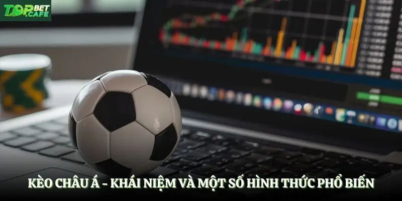 Kèo Châu Á - Khái Niệm Và Một Số Hình Thức Phổ Biến