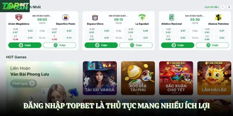 Đăng nhập Topbet là thủ tục mang nhiều ích lợi