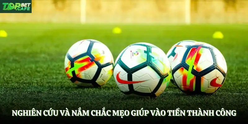 Nghiên cứu và nắm chắc mẹo giúp vào tiền thành công