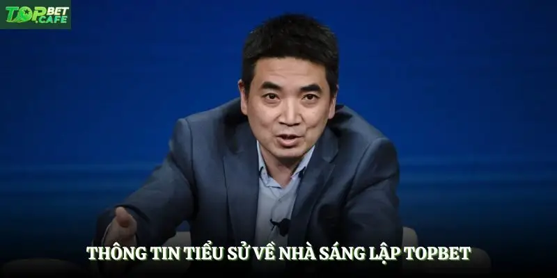 Thông tin tiểu sử về nhà sáng lập Topbet