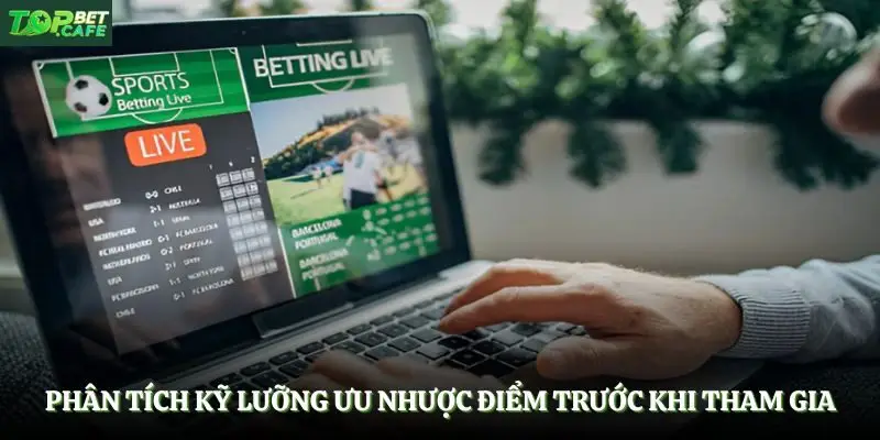 Phân tích kỹ lưỡng ưu nhược điểm trước khi tham gia